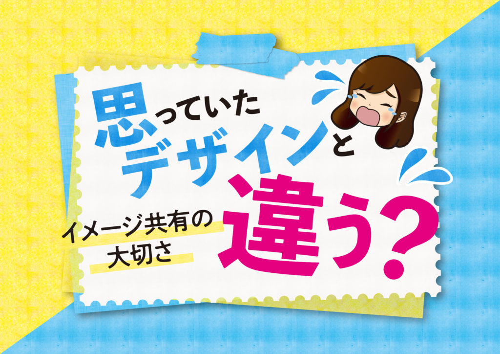 思っていたデザインと違う イメージ共有の大切さ 宣伝館ブログ 激安チラシ印刷通販の宣伝館