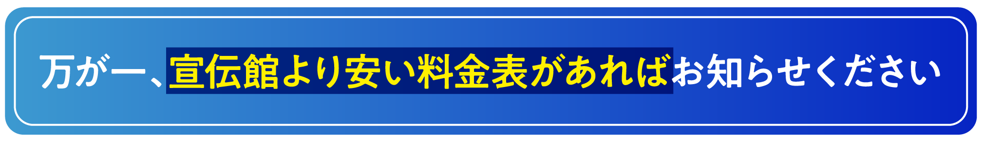 万が一、宣伝感より安い料金表があればお知らせください