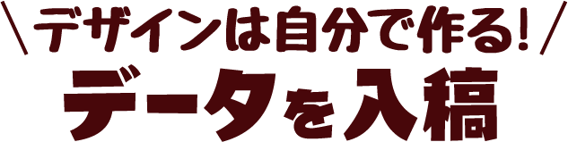 デザインは自分で作る!データを入稿