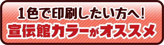 1色で印刷したい方へ!宣伝館カラーがオススメ